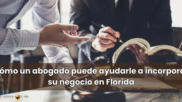 Cómo un abogado puede ayudarle a incorporar su negocio en Florida