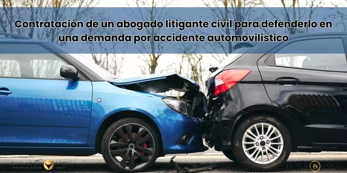 Contratación de un abogado litigante civil para defenderlo en una demanda por accidente automovilístico