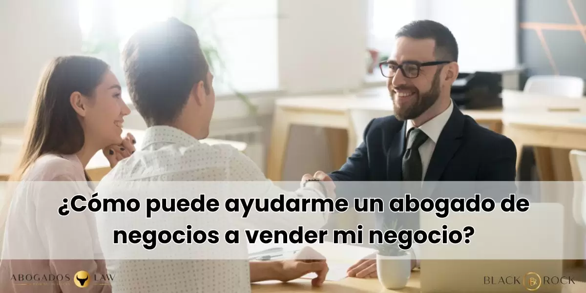 ¿Cómo puede ayudarme un abogado de negocios a vender mi negocio?