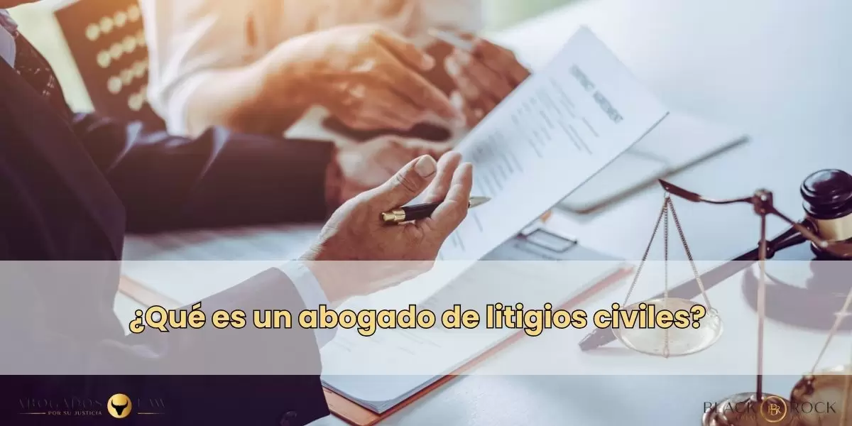 ¿Qué es un abogado de litigios civiles?