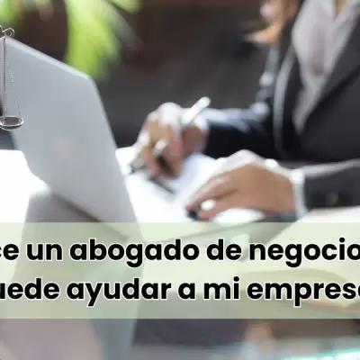 ¿Qué hace un abogado de negocios y cómo puede ayudar a mi empresa?